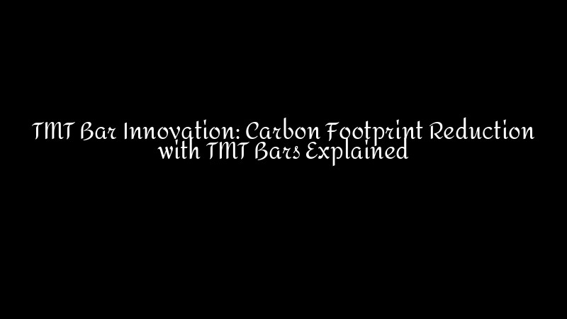 tmt bar innovation carbon footprint reduction with tmt bars explained 1757750752 SD LION TMT – High-quality TMT bars for strong and reliable construction
