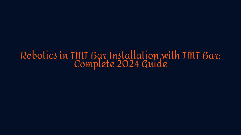 Robotics in TMT Bar Installation with TMT Bar: Complete 2024 Guide - SD ...