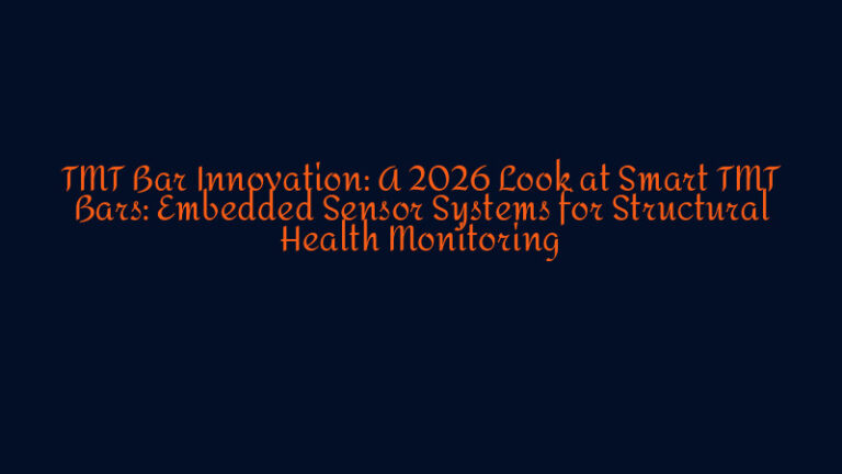 TMT Bar Innovation: A 2026 Look at Smart TMT Bars: Embedded Sensor ...