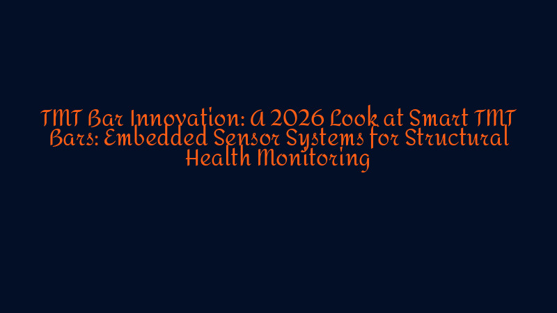 TMT Bar Innovation: A 2026 Look at Smart TMT Bars: Embedded Sensor ...