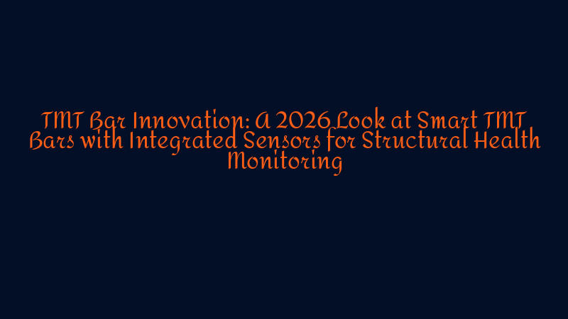 TMT Bar Innovation: A 2026 Look at Smart TMT Bars with Integrated ...