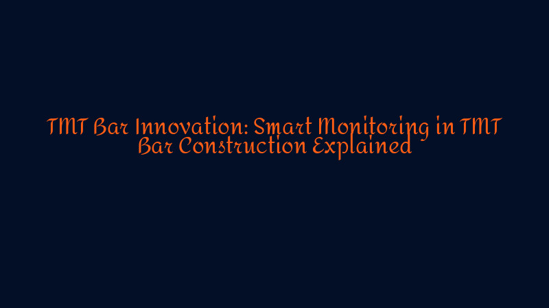 TMT Bar Innovation: Smart Monitoring in TMT Bar Construction Explained ...
